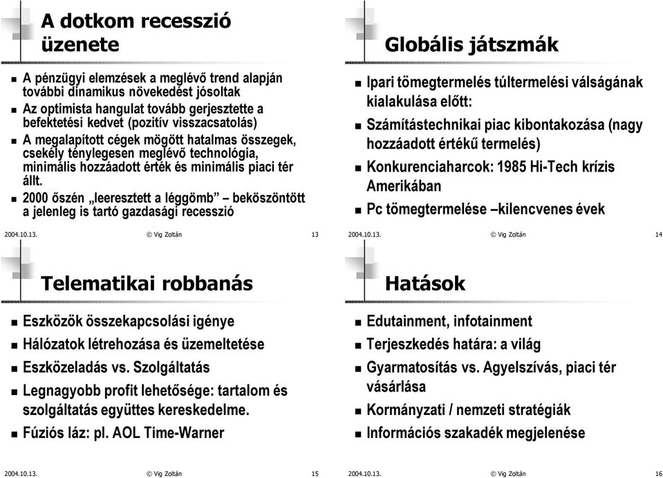 2000 õszén leeresztett a léggömb beköszöntött a jelenleg is tartó gazdasági recesszió Globális játszmák Ipari tömegtermelés túltermelési válságának kialakulása elõtt: Számítástechnikai piac