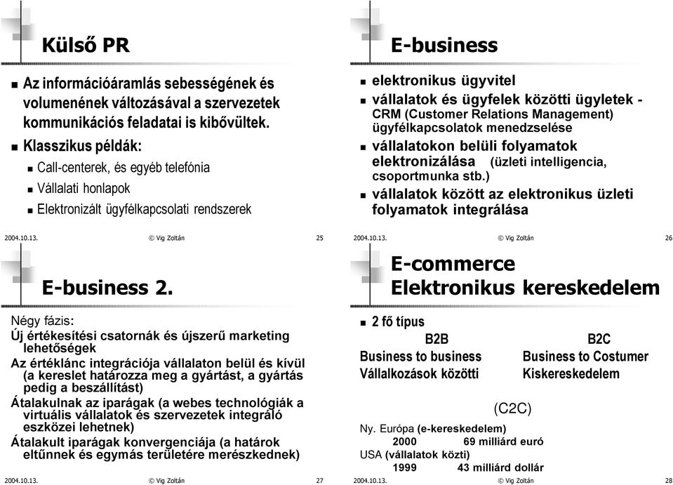 (Customer Relations Management) ügyfélkapcsolatok menedzselése vállalatokon belüli folyamatok elektronizálása (üzleti intelligencia, csoportmunka stb.