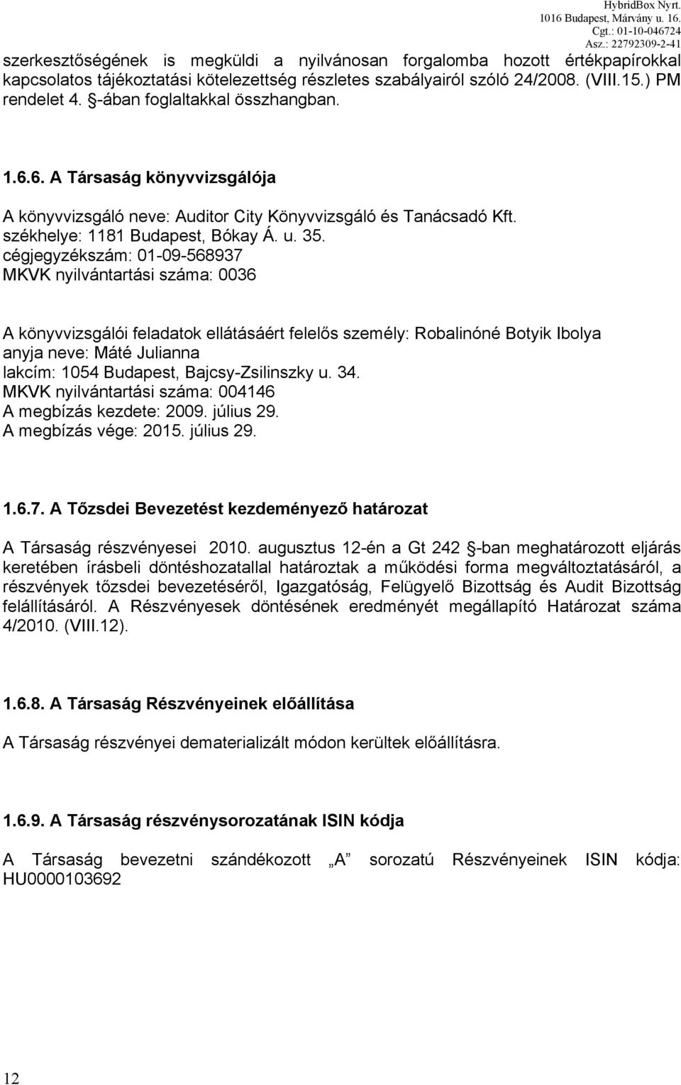 cégjegyzékszám: 01-09-568937 MKVK nyilvántartási száma: 0036 A könyvvizsgálói feladatok ellátásáért felelős személy: Robalinóné Botyik Ibolya anyja neve: Máté Julianna lakcím: 1054 Budapest,