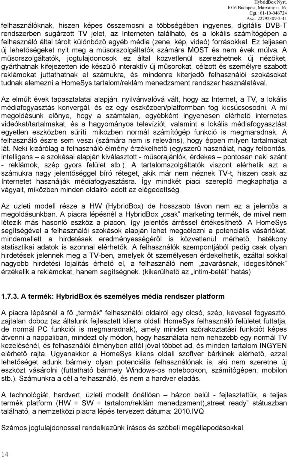 A műsorszolgáltatók, jogtulajdonosok ez által közvetlenül szerezhetnek új nézőket, gyárthatnak kifejezetten ide készülő interaktív új műsorokat, célzott és személyre szabott reklámokat juttathatnak