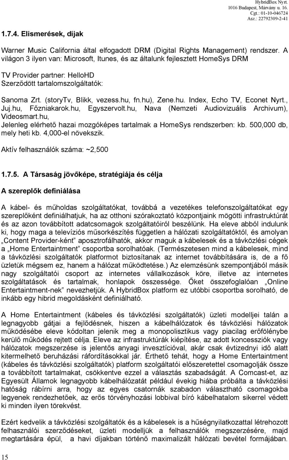 fn.hu), Zene.hu. Index, Echo TV, Econet Nyrt., Juj.hu, Főzniakarok.hu, Egyszervolt.hu, Nava (Nemzeti Audiovizuális Archivum), Videosmart.