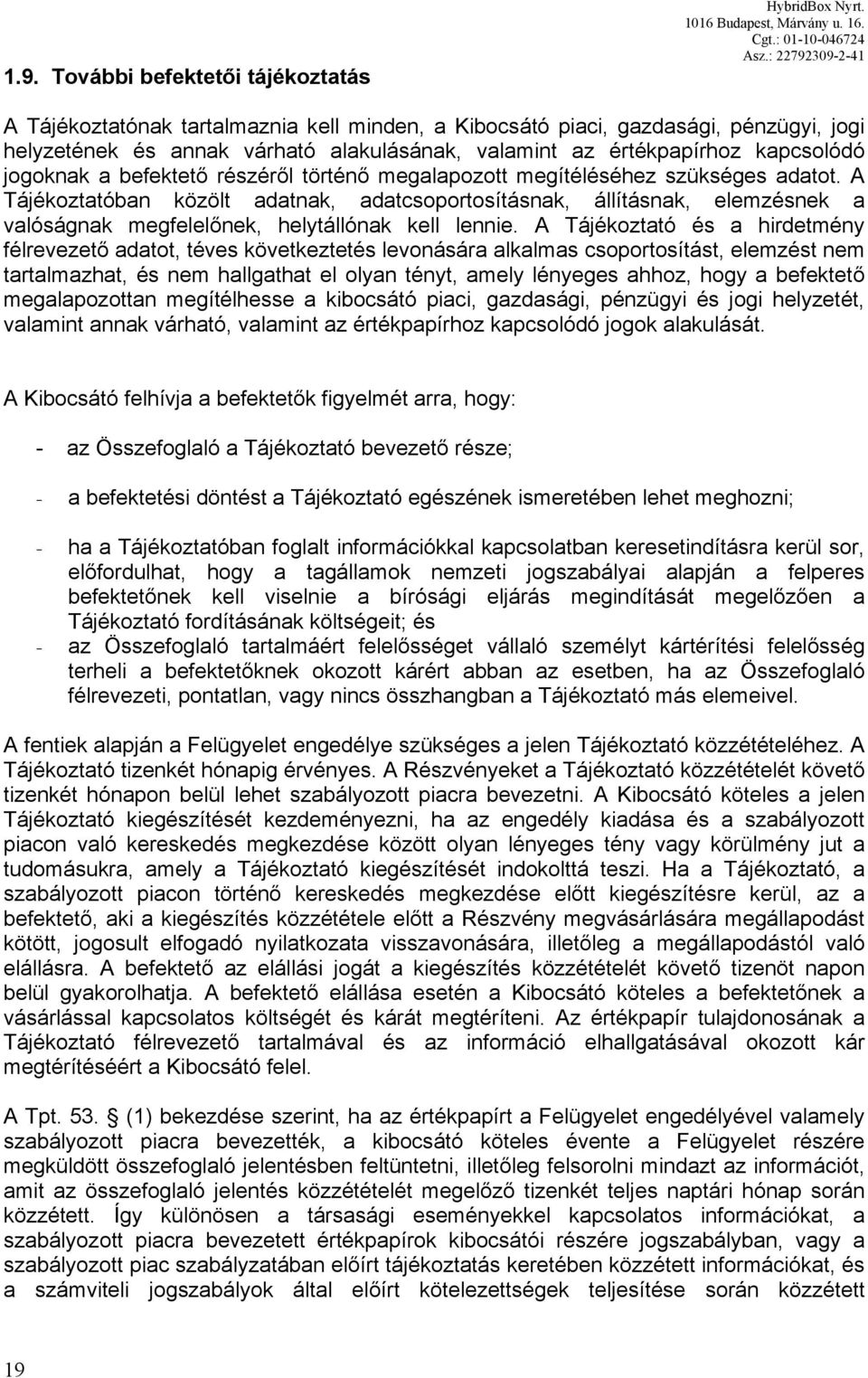 történő megalapozott megítéléséhez szükséges adatot. A Tájékoztatóban közölt adatnak, adatcsoportosításnak, állításnak, elemzésnek a valóságnak megfelelőnek, helytállónak kell lennie.