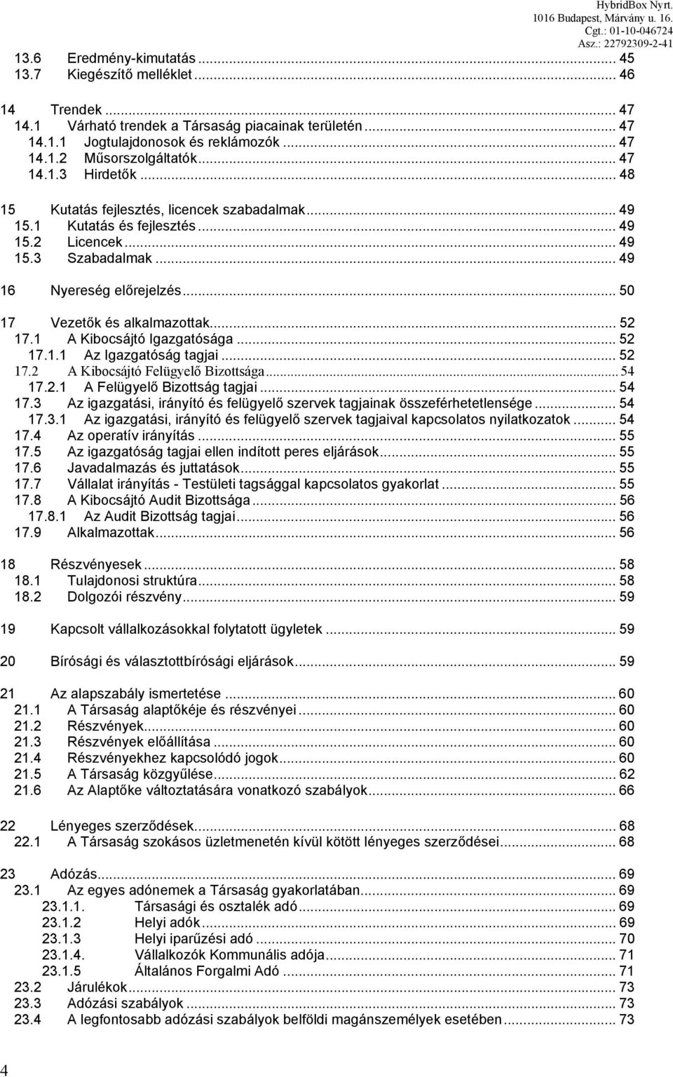 .. 50 17 Vezetők és alkalmazottak... 52 17.1 A Kibocsájtó Igazgatósága... 52 17.1.1 Az Igazgatóság tagjai... 52 17.2 A Kibocsájtó Felügyelő Bizottsága...54 17.2.1 A Felügyelő Bizottság tagjai... 54 17.