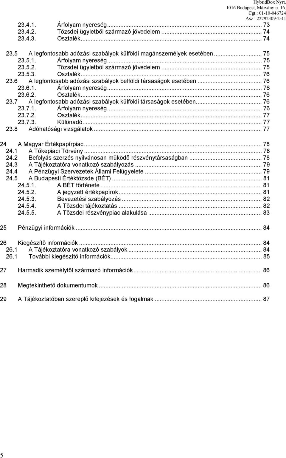 7.3. Különadó... 77 23.8 Adóhatósági vizsgálatok... 77 24 A Magyar Értékpapírpiac... 78 24.1 A Tőkepiaci Törvény... 78 24.2 Befolyás szerzés nyilvánosan működő részvénytársaságban... 78 24.3 A Tájékoztatóra vonatkozó szabályozás.