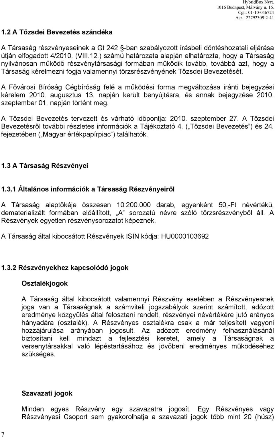 Tőzsdei Bevezetését. A Fővárosi Bíróság Cégbíróság felé a működési forma megváltozása iránti bejegyzési kérelem 2010. augusztus 13. napján került benyújtásra, és annak bejegyzése 2010. szeptember 01.