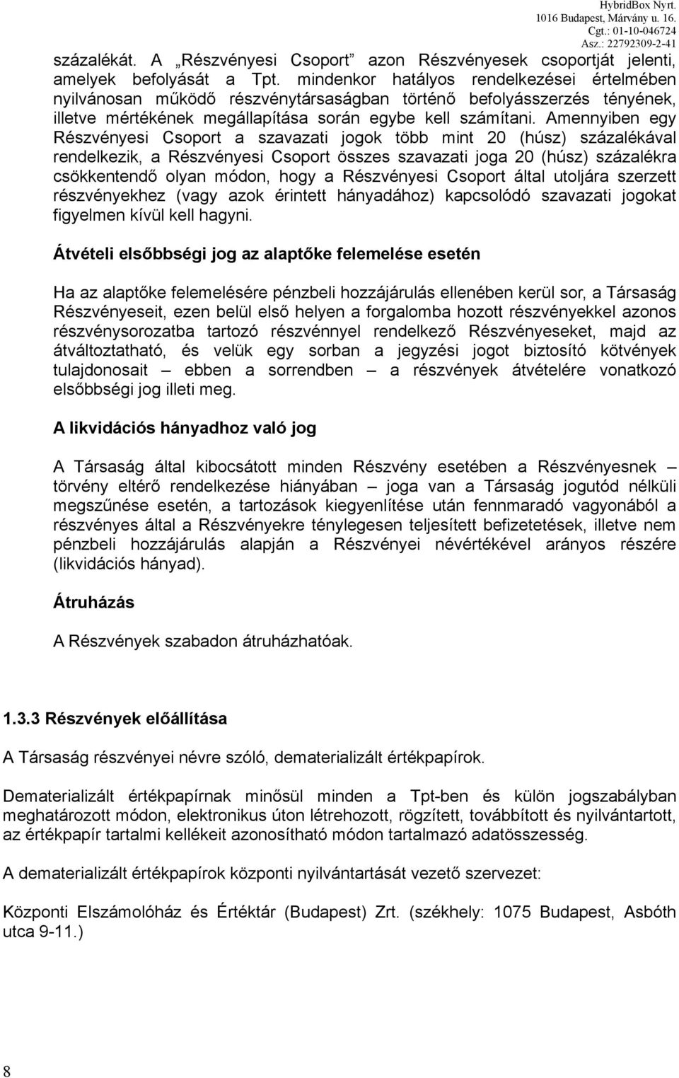 Amennyiben egy Részvényesi Csoport a szavazati jogok több mint 20 (húsz) százalékával rendelkezik, a Részvényesi Csoport összes szavazati joga 20 (húsz) százalékra csökkentendő olyan módon, hogy a