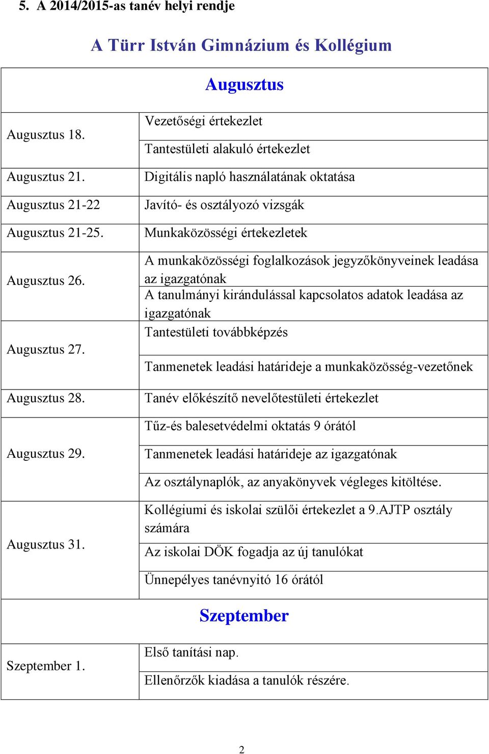 leadása az igazgatónak A tanulmányi kirándulással kapcsolatos adatok leadása az igazgatónak Tantestületi továbbképzés Tanmenetek leadási határideje a munkaközösség-vezetőnek Tanév előkészítő