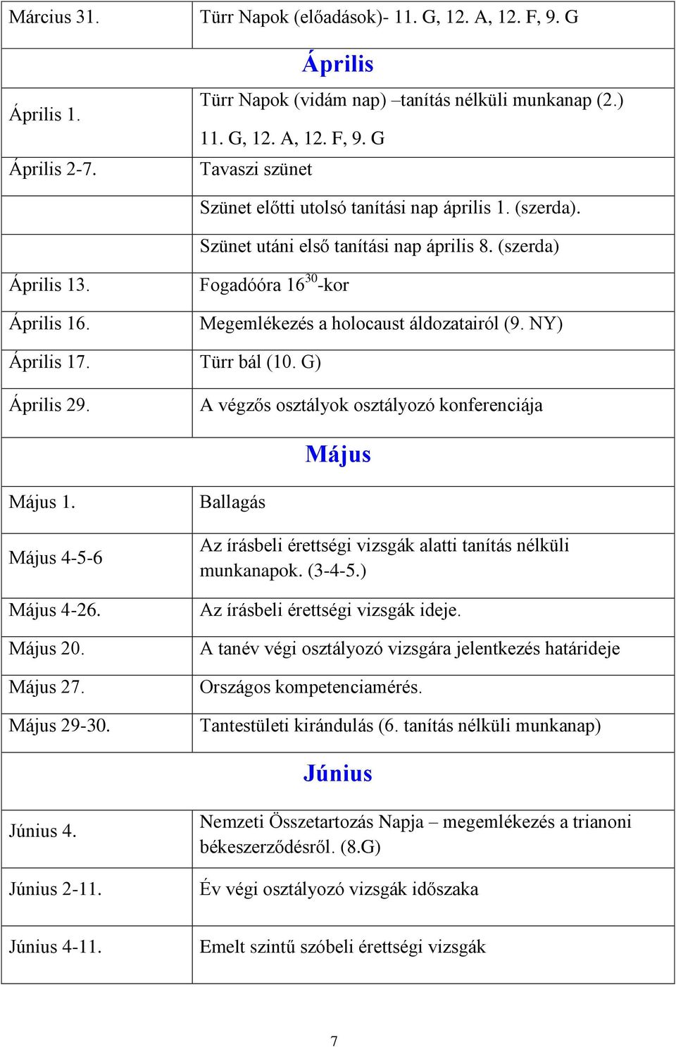 A végzős osztályok osztályozó konferenciája Május Május 1. Május 4-5-6 Május 4-26. Május 20. Május 27. Május 29-30. Ballagás Az írásbeli érettségi vizsgák alatti tanítás nélküli munkanapok. (3-4-5.