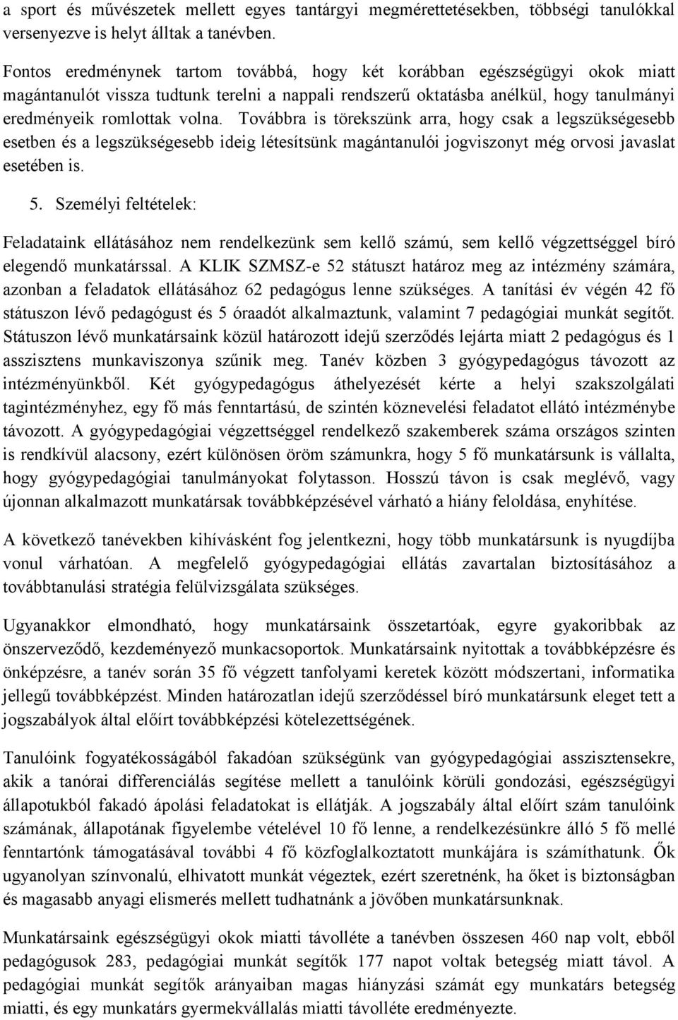 Továbbra is törekszünk arra, hogy csak a legszükségesebb esetben és a legszükségesebb ideig létesítsünk magántanulói jogviszonyt még orvosi javaslat esetében is. 5.