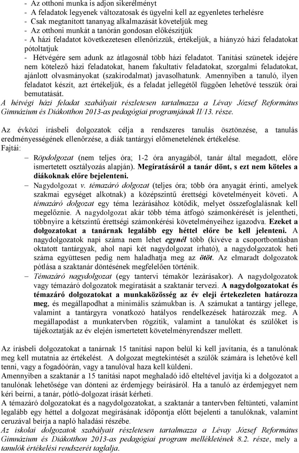 Tanítási szünetek idejére nem kötelező házi feladatokat, hanem fakultatív feladatokat, szorgalmi feladatokat, ajánlott olvasmányokat (szakirodalmat) javasolhatunk.