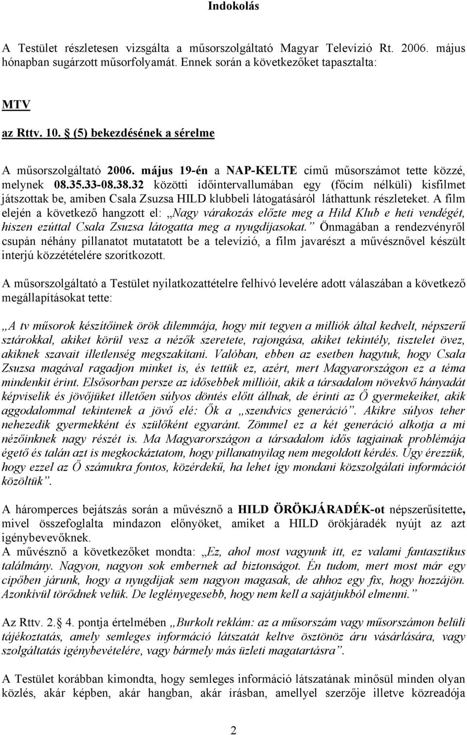 32 közötti időintervallumában egy (főcím nélküli) kisfilmet játszottak be, amiben Csala Zsuzsa HILD klubbeli látogatásáról láthattunk részleteket.