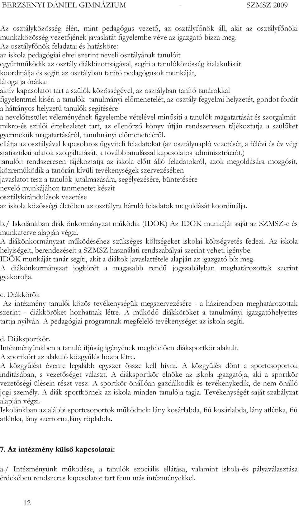 segíti az osztályban tanító pedagógusok munkáját, látogatja óráikat aktív kapcsolatot tart a szülők közösségével, az osztályban tanító tanárokkal figyelemmel kíséri a tanulók tanulmányi előmenetelét,