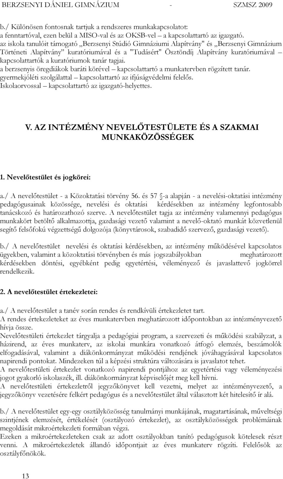 kuratóriumok tanár tagjai. a berzsenyis öregdiákok baráti körével kapcsolattartó a munkatervben rögzített tanár. gyermekjóléti szolgálattal kapcsolattartó az ifjúságvédelmi felelős.