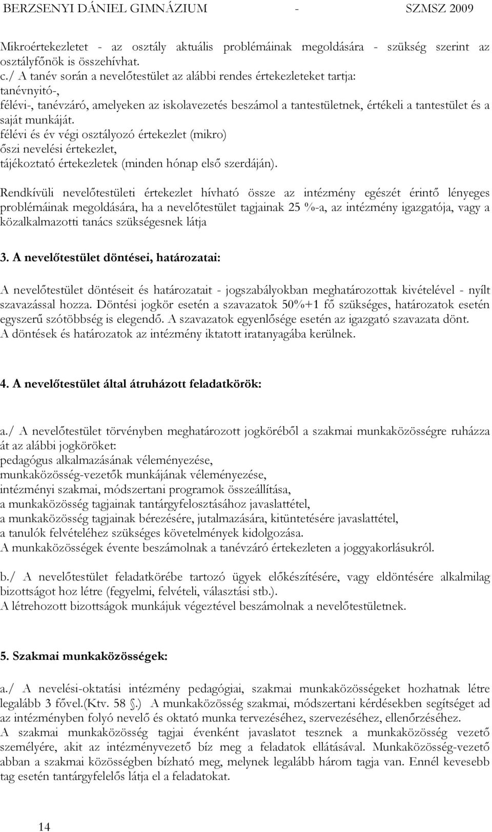 munkáját. félévi és év végi osztályozó értekezlet (mikro) őszi nevelési értekezlet, tájékoztató értekezletek (minden hónap első szerdáján).