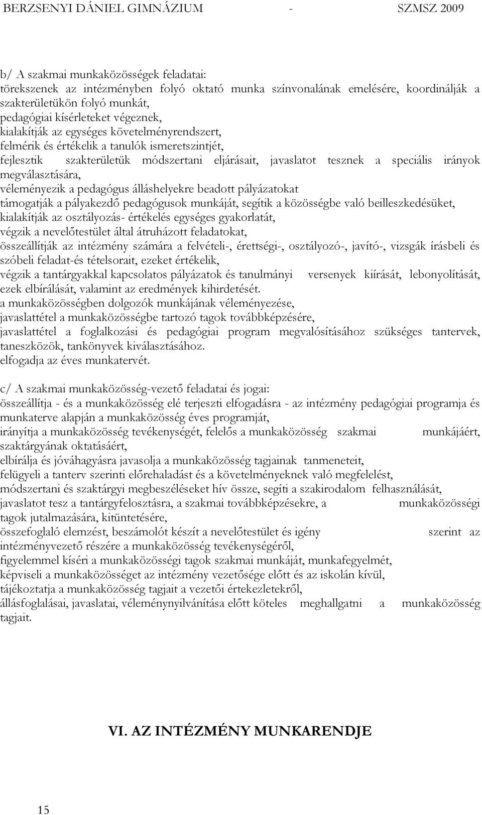 véleményezik a pedagógus álláshelyekre beadott pályázatokat támogatják a pályakezdő pedagógusok munkáját, segítik a közösségbe való beilleszkedésüket, kialakítják az osztályozás- értékelés egységes