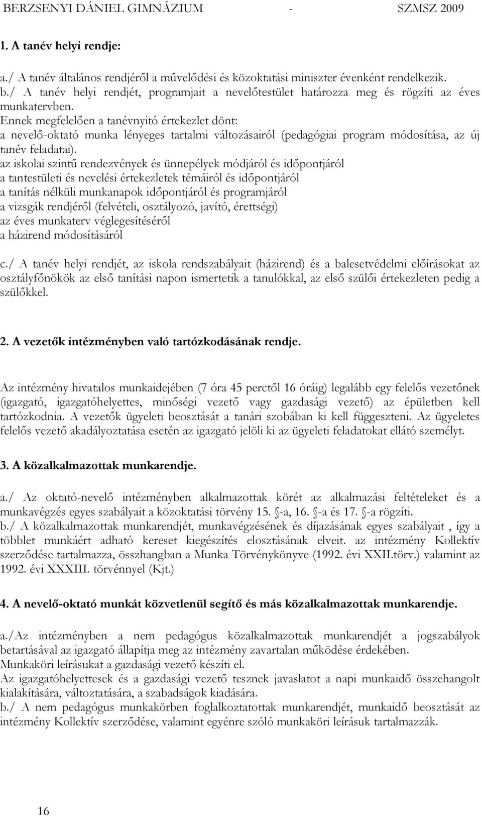 Ennek megfelelően a tanévnyitó értekezlet dönt: a nevelő-oktató munka lényeges tartalmi változásairól (pedagógiai program módosítása, az új tanév feladatai).