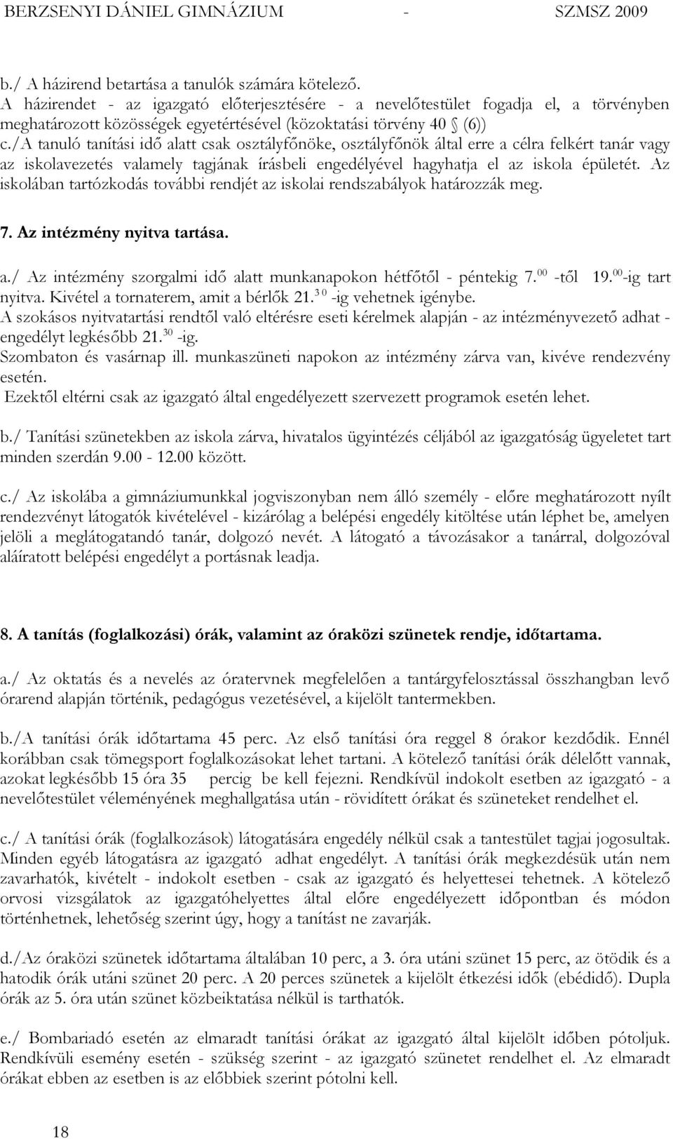 /a tanuló tanítási idő alatt csak osztályfőnöke, osztályfőnök által erre a célra felkért tanár vagy az iskolavezetés valamely tagjának írásbeli engedélyével hagyhatja el az iskola épületét.