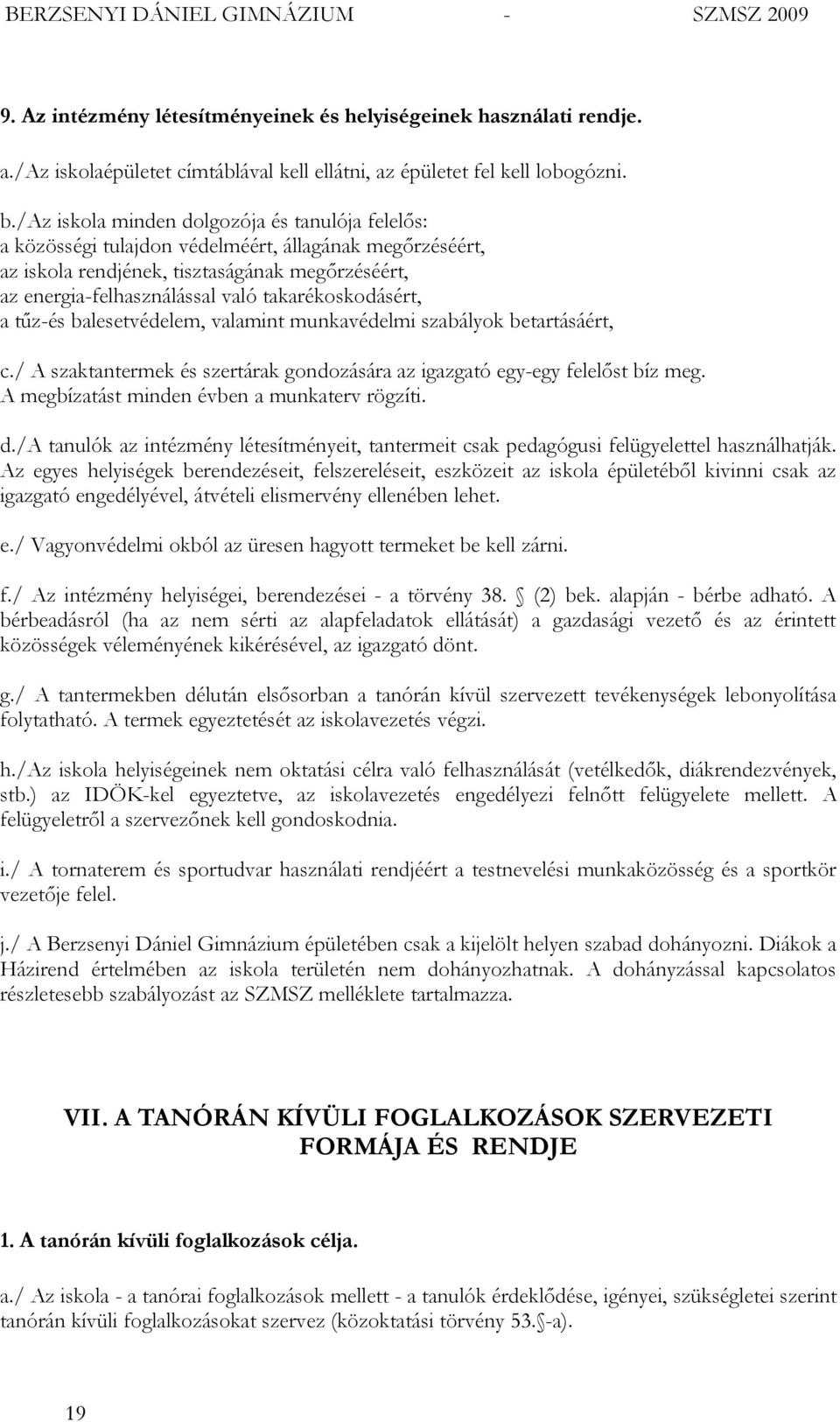 takarékoskodásért, a tűz-és balesetvédelem, valamint munkavédelmi szabályok betartásáért, c./ A szaktantermek és szertárak gondozására az igazgató egy-egy felelőst bíz meg.