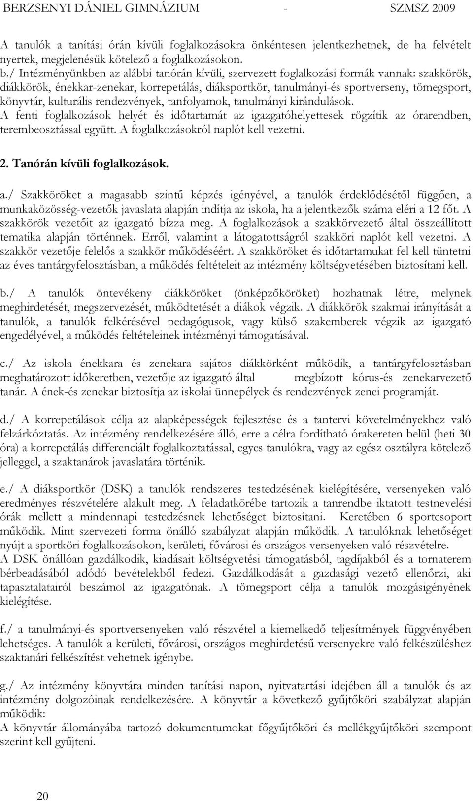 kulturális rendezvények, tanfolyamok, tanulmányi kirándulások. A fenti foglalkozások helyét és időtartamát az igazgatóhelyettesek rögzítik az órarendben, terembeosztással együtt.