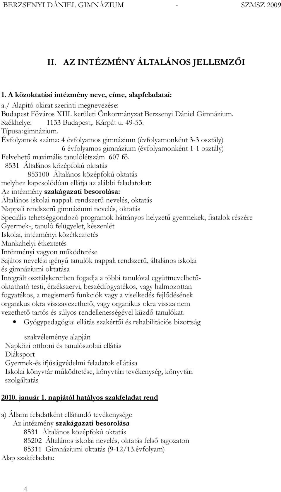 Évfolyamok száma: 4 évfolyamos gimnázium (évfolyamonként 3-3 osztály) 6 évfolyamos gimnázium (évfolyamonként 1-1 osztály) Felvehető maximális tanulólétszám 607 fő.