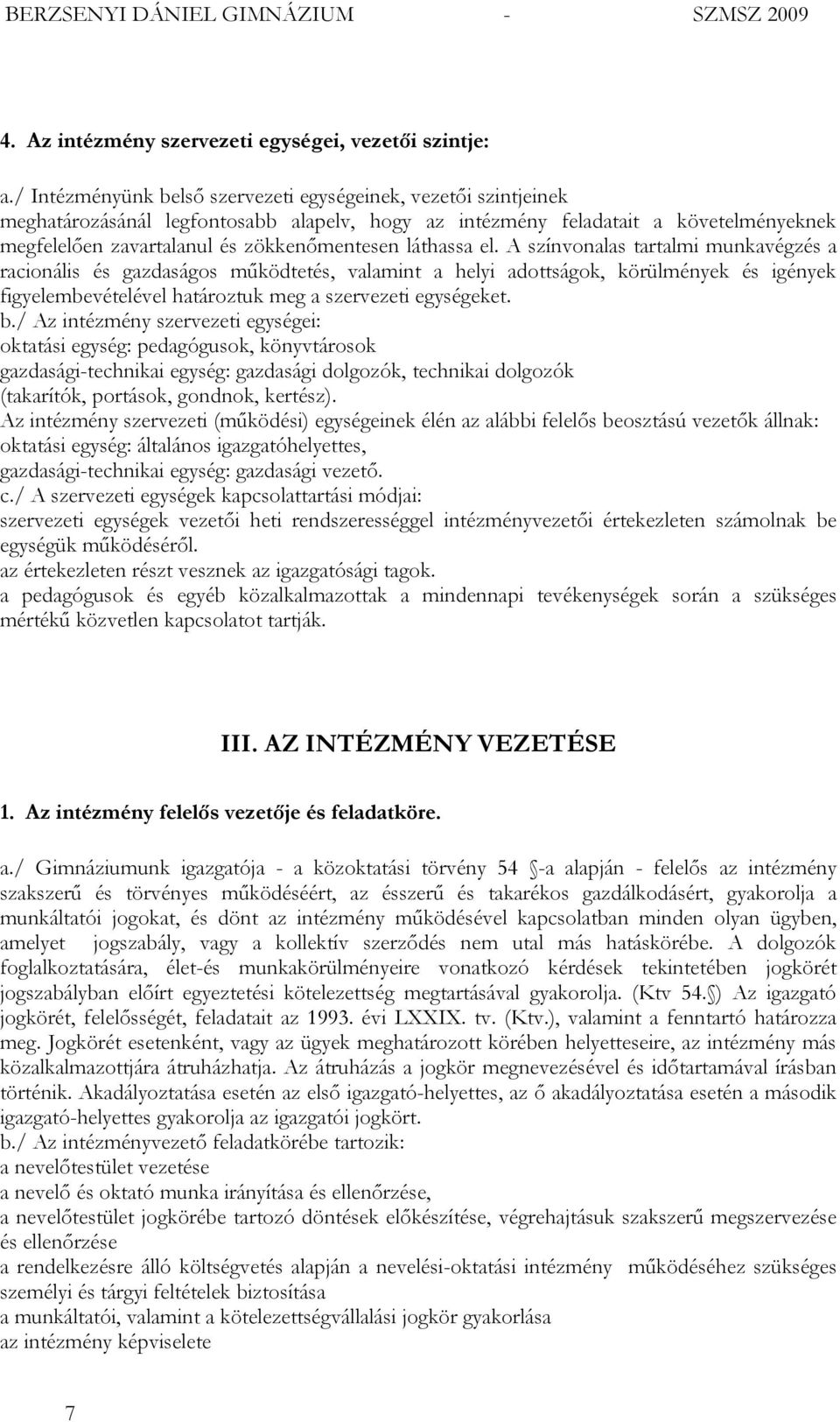 láthassa el. A színvonalas tartalmi munkavégzés a racionális és gazdaságos működtetés, valamint a helyi adottságok, körülmények és igények figyelembevételével határoztuk meg a szervezeti egységeket.