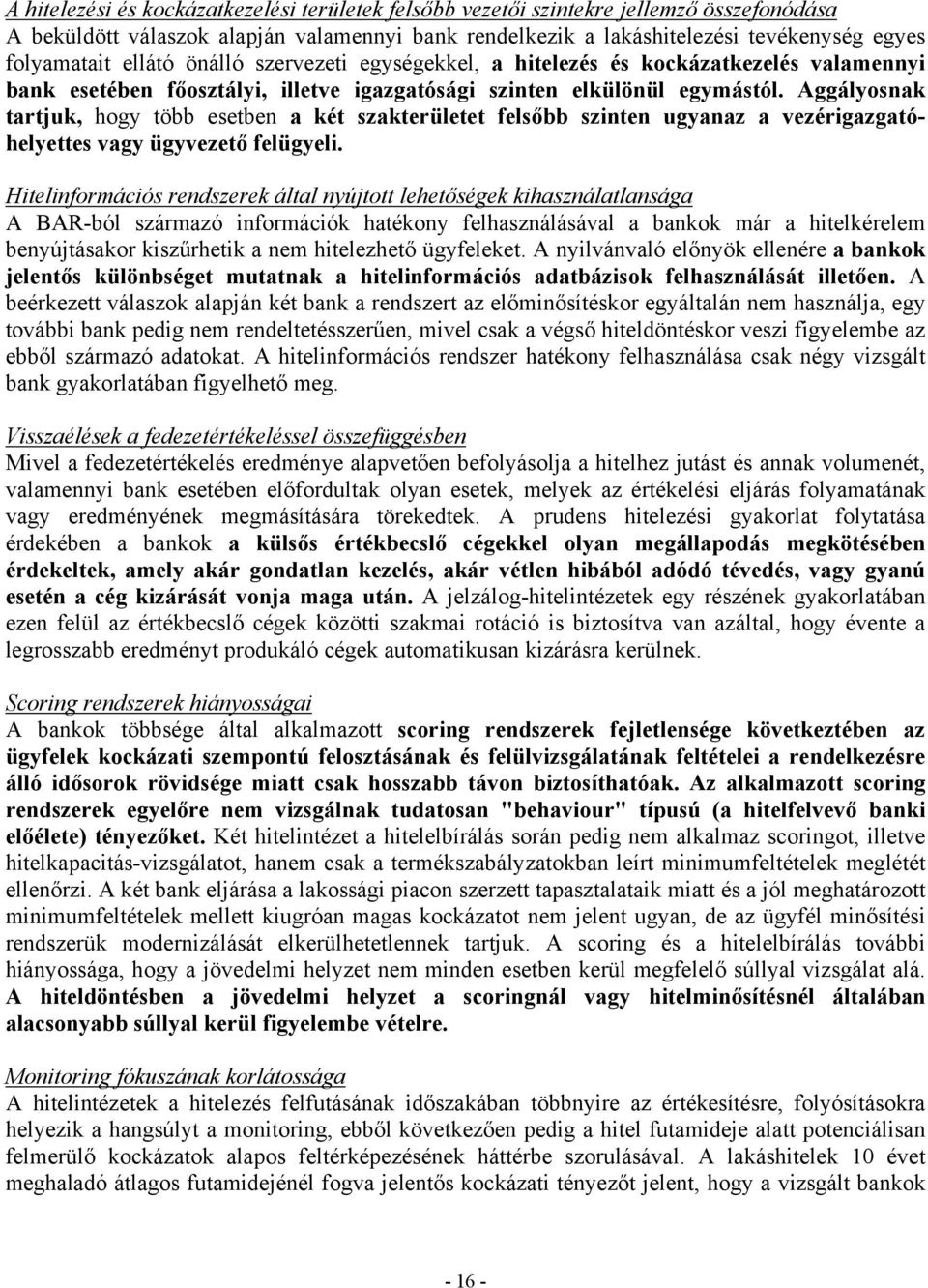 Aggályosnak tartjuk, hogy több esetben a két szakterületet felsőbb szinten ugyanaz a vezérigazgatóhelyettes vagy ügyvezető felügyeli.