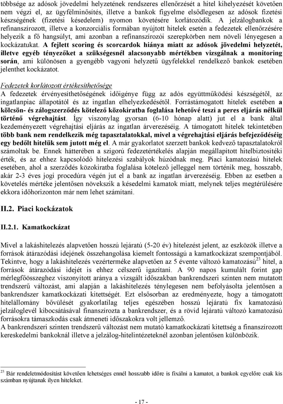 A jelzálogbankok a refinanszírozott, illetve a konzorciális formában nyújtott hitelek esetén a fedezetek ellenőrzésére helyezik a fő hangsúlyt, ami azonban a refinanszírozói szerepkörben nem növeli