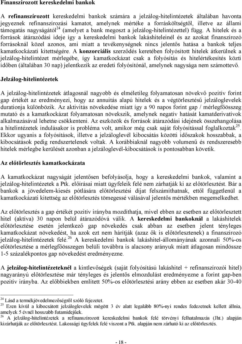 A hitelek és a források átárazódási ideje így a kereskedelmi bankok lakáshiteleinél és az azokat finanszírozó forrásoknál közel azonos, ami miatt a tevékenységnek nincs jelentős hatása a bankok