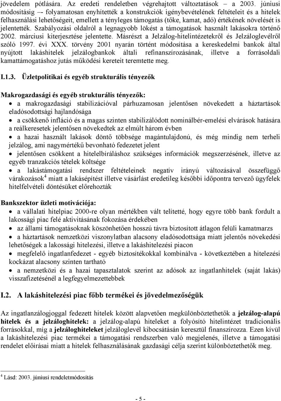 növelését is jelentették. Szabályozási oldalról a legnagyobb lökést a támogatások használt lakásokra történő 2002. márciusi kiterjesztése jelentette.