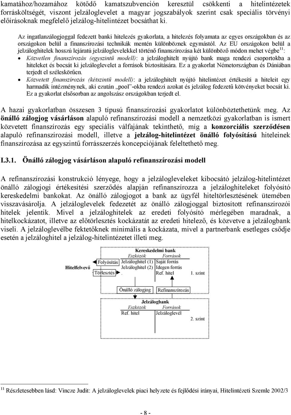 Az ingatlanzálogjoggal fedezett banki hitelezés gyakorlata, a hitelezés folyamata az egyes országokban és az országokon belül a finanszírozási technikák mentén különböznek egymástól.