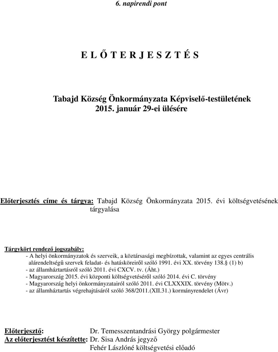 hatásköreiről szóló 1991. évi XX. törvény 138. (1) b) - az államháztartásról szóló 2011. évi CXCV. tv. (Áht.) - Magyarország 2015. évi központi költségvetéséről szóló 2014. évi C. törvény - Magyarország helyi önkormányzatairól szóló 2011.