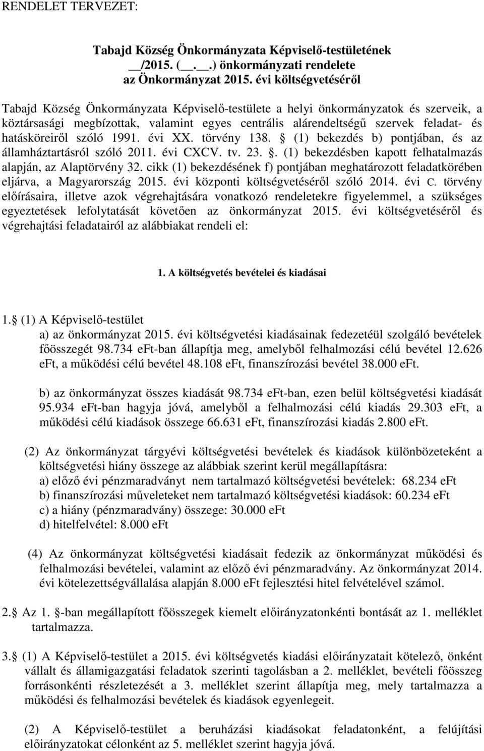 hatásköreiről szóló 1991. évi XX. törvény 138. (1) bekezdés b) pontjában, és az államháztartásról szóló 2011. évi CXCV. tv. 23.. (1) bekezdésben kapott felhatalmazás alapján, az Alaptörvény 32.