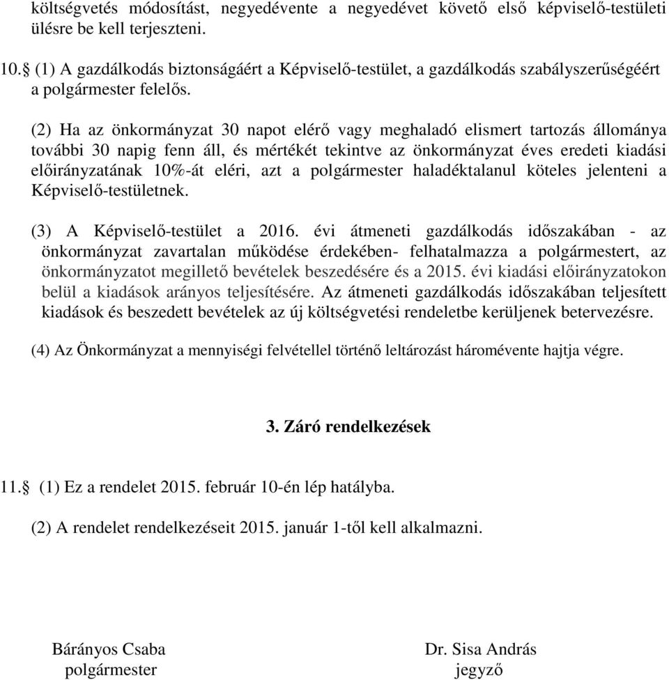 (2) Ha az önkormányzat 30 napot elérő vagy meghaladó elismert tartozás állománya további 30 napig fenn áll, és mértékét tekintve az önkormányzat éves eredeti kiadási előirányzatának 10%-át eléri, azt