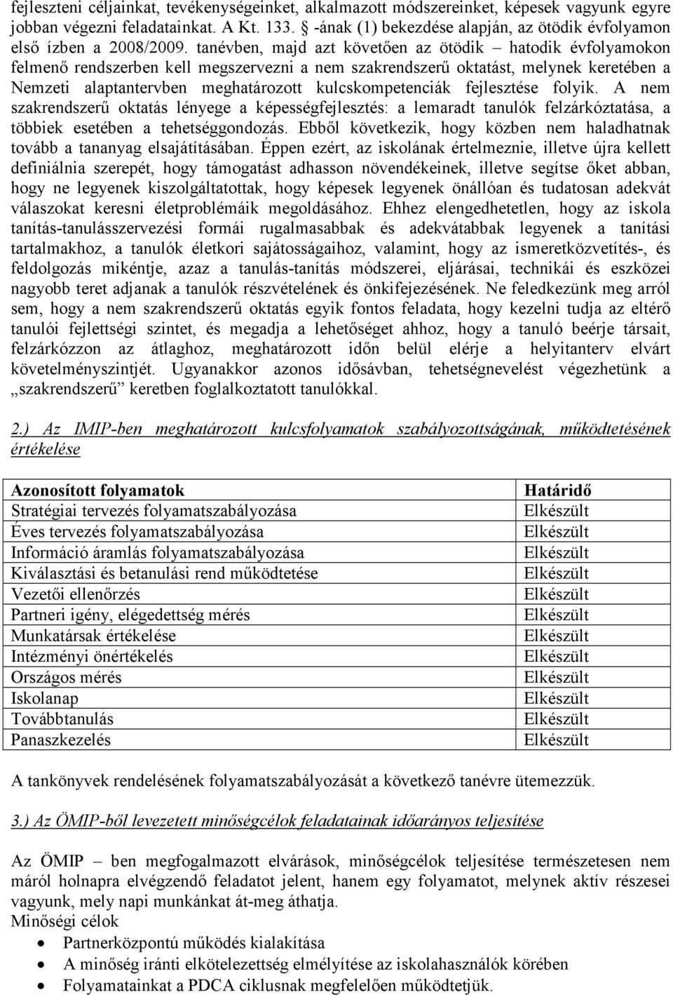 tanévben, majd azt követıen az ötödik hatodik évfolyamokon felmenı rendszerben kell megszervezni a nem szakrendszerő oktatást, melynek keretében a Nemzeti alaptantervben meghatározott