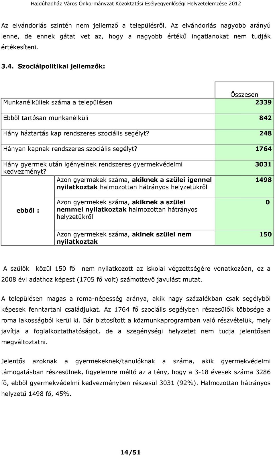 248 Hányan kapnak rendszeres szociális segélyt? 1764 Hány gyermek után igényelnek rendszeres gyermekvédelmi kedvezményt?