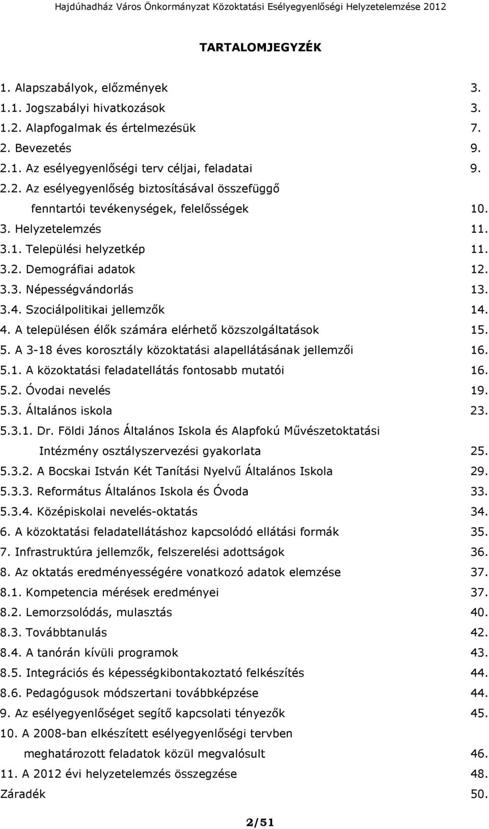 A településen élők számára elérhető közszolgáltatások 15. 5. A 3-18 éves korosztály közoktatási alapellátásának jellemzői 16. 5.1. A közoktatási feladatellátás fontosabb mutatói 16. 5.2.