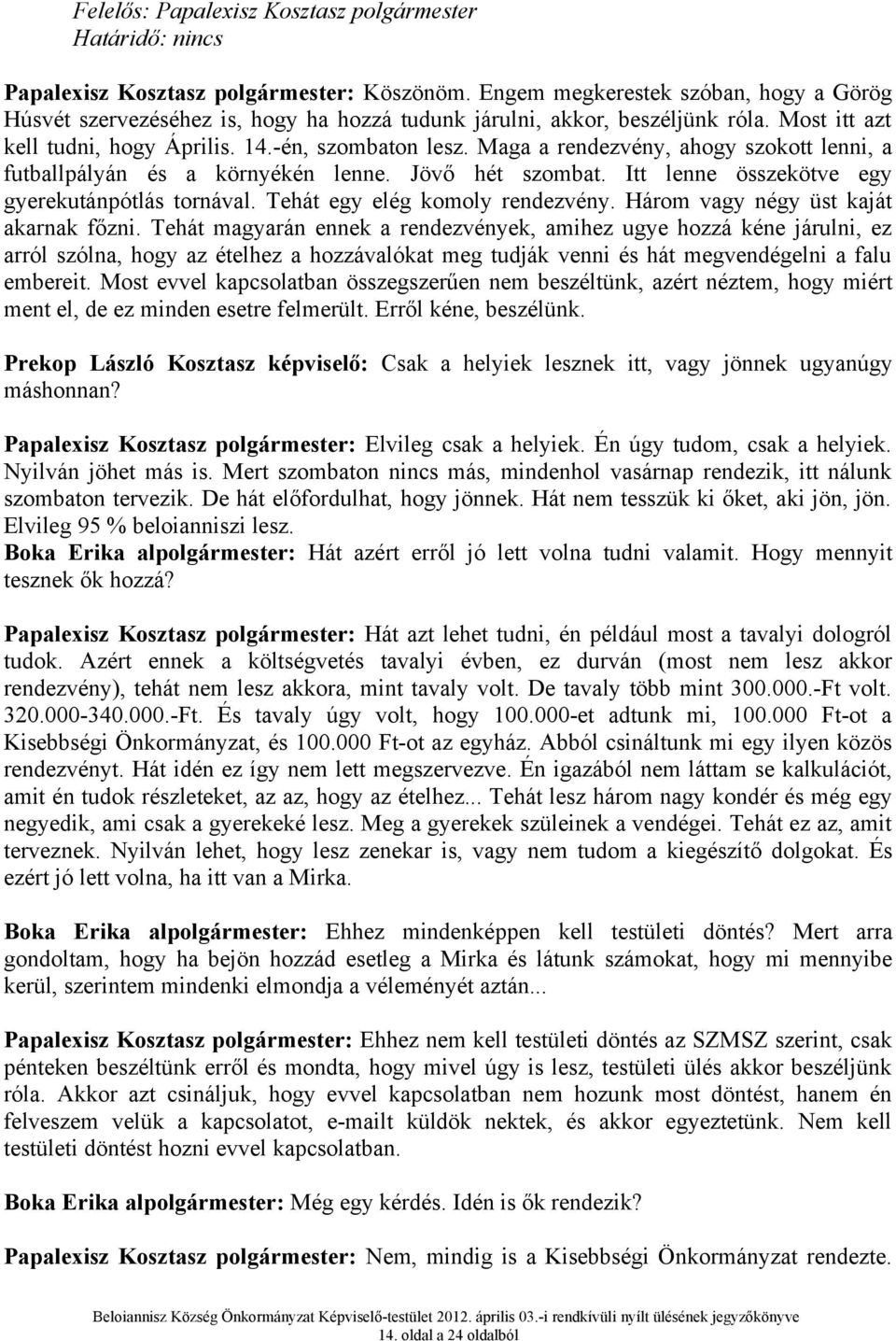 Maga a rendezvény, ahogy szokott lenni, a futballpályán és a környékén lenne. Jövő hét szombat. Itt lenne összekötve egy gyerekutánpótlás tornával. Tehát egy elég komoly rendezvény.