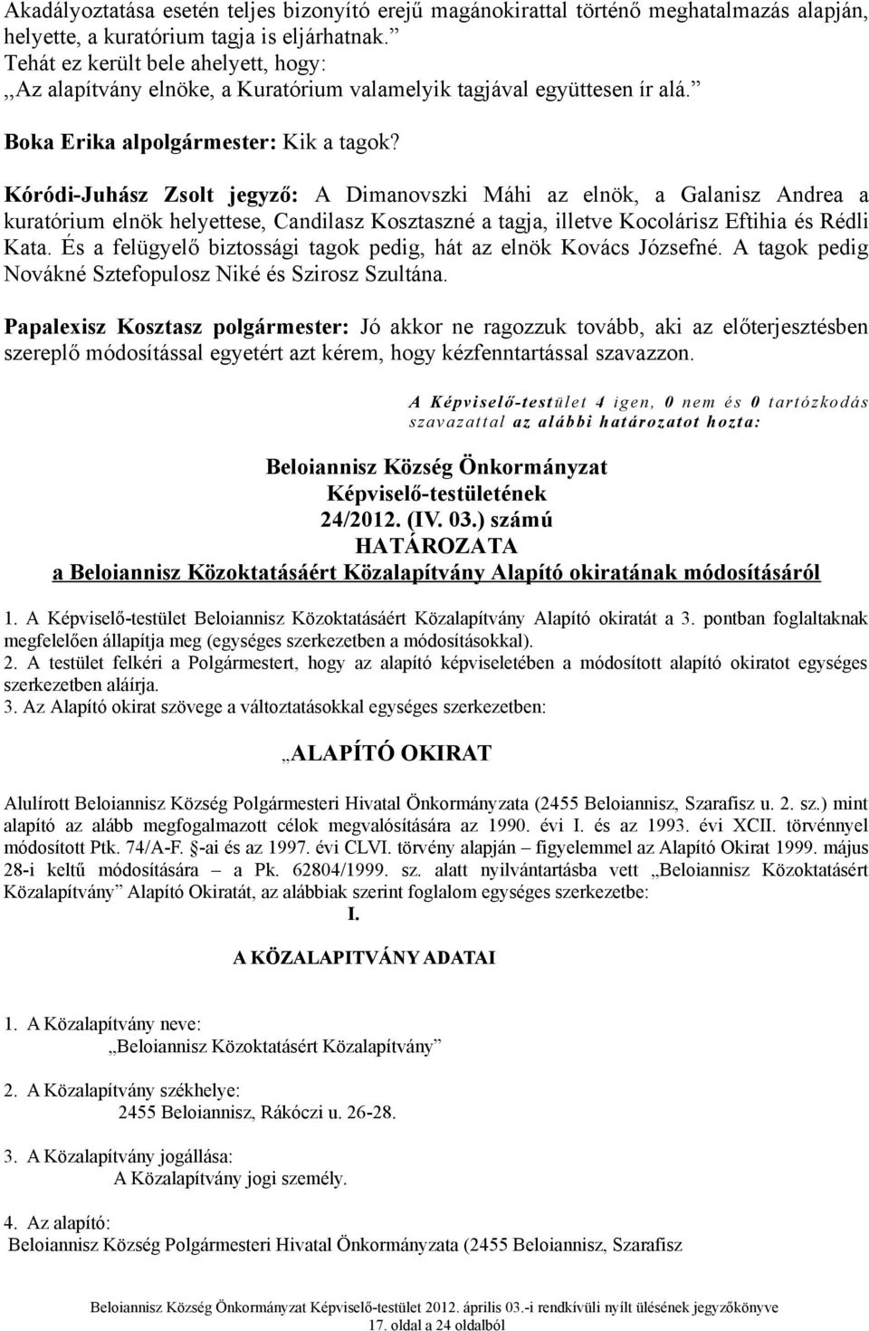 Kóródi-Juhász Zsolt jegyző: A Dimanovszki Máhi az elnök, a Galanisz Andrea a kuratórium elnök helyettese, Candilasz Kosztaszné a tagja, illetve Kocolárisz Eftihia és Rédli Kata.