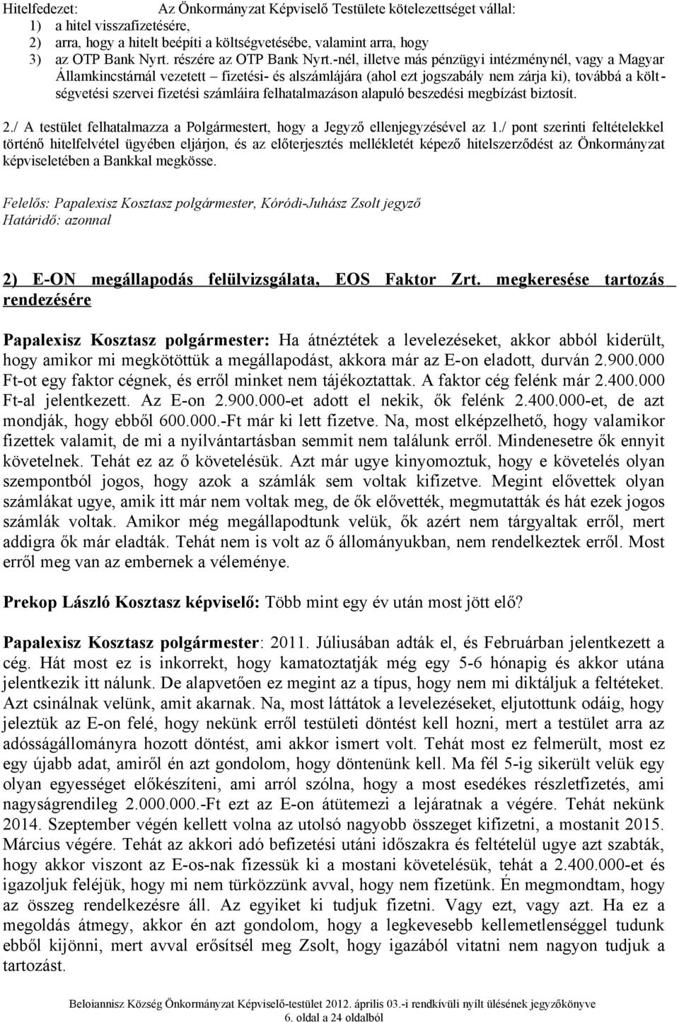 -nél, illetve más pénzügyi intézménynél, vagy a Magyar Államkincstárnál vezetett fizetési- és alszámlájára (ahol ezt jogszabály nem zárja ki), továbbá a költségvetési szervei fizetési számláira