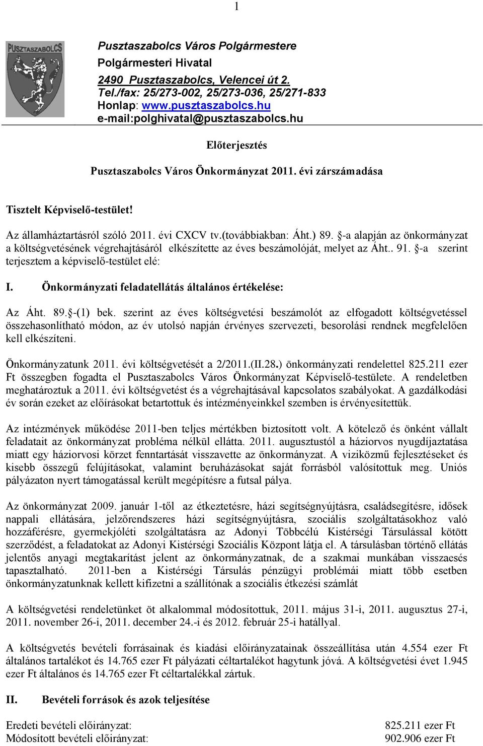 (továbbiakban: Áht.) 89. -a alapján az önkormányzat a költségvetésének végrehajtásáról elkészítette az éves beszámolóját, melyet az Áht.. 91. -a szerint terjesztem a képviselő-testület elé: I.