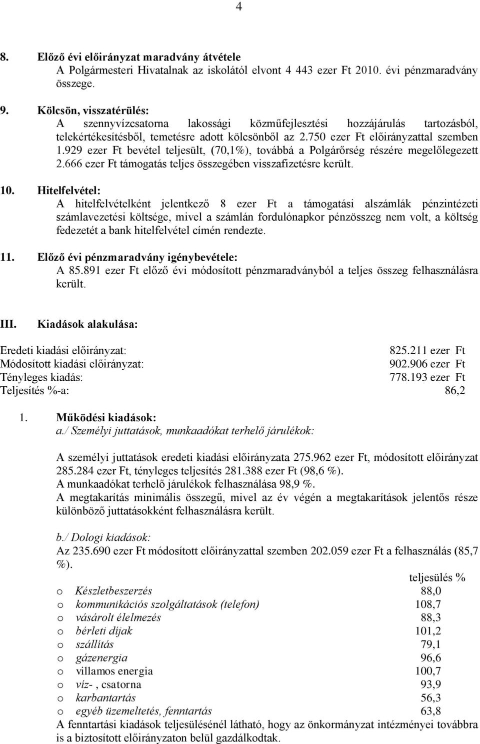 929 ezer Ft bevétel teljesült, (70,1%), továbbá a Polgárőrség részére megelőlegezett 2.666 ezer Ft támogatás teljes összegében visszafizetésre került. 10.