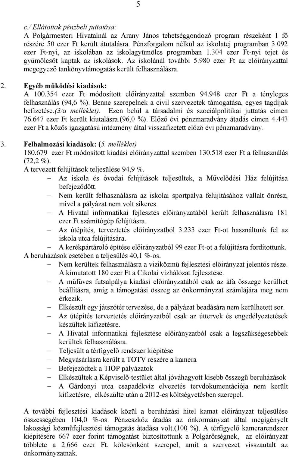 980 ezer Ft az előirányzattal megegyező tankönyvtámogatás került felhasználásra. 2. Egyéb működési kiadások: A 100.354 ezer Ft módosított előirányzattal szemben 94.