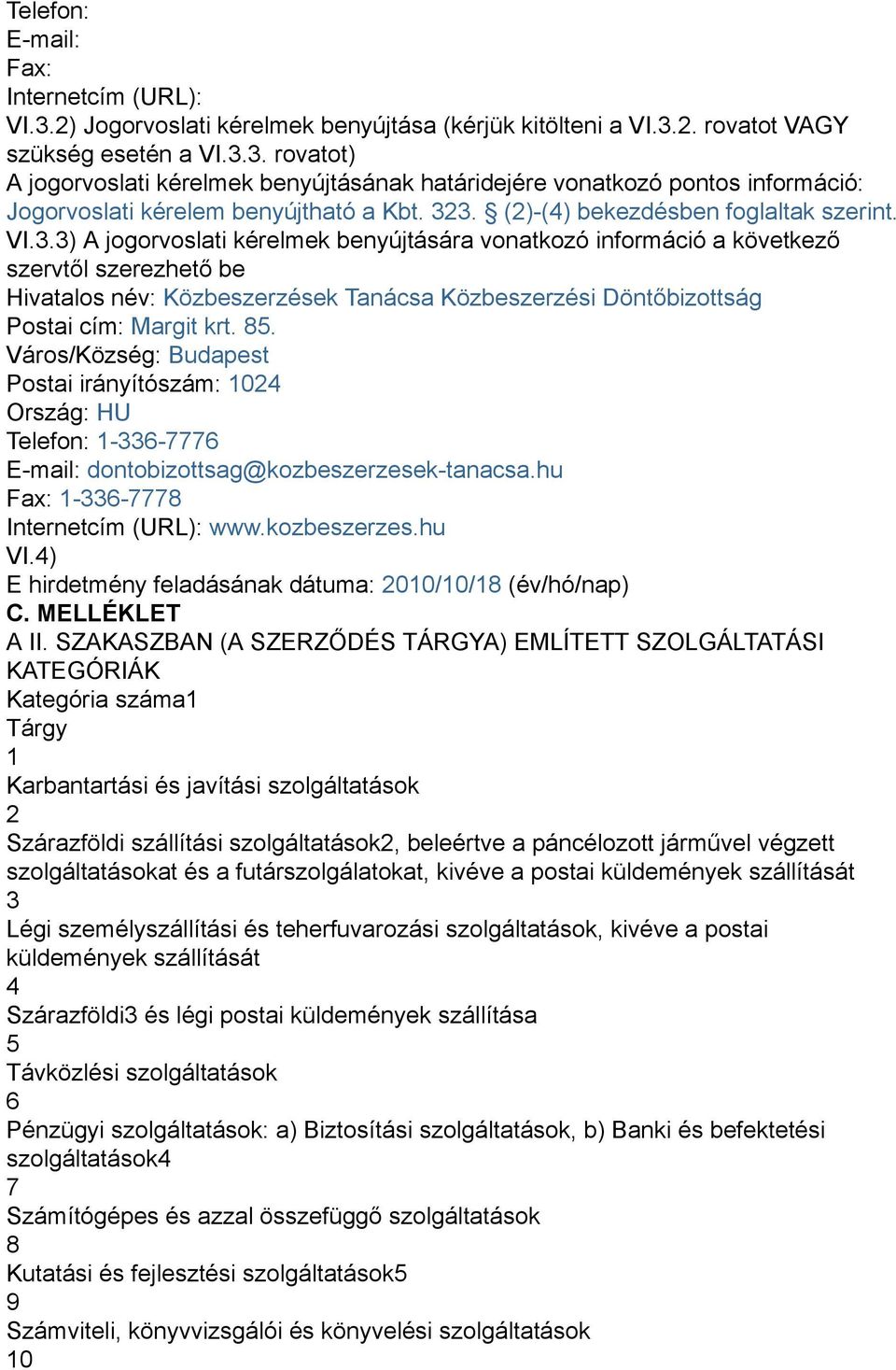 85. Város/Község: Budapest Postai irányítószám: 1024 Ország: HU Telefon: 1-336-7776 E-mail: dontobizottsag@kozbeszerzesek-tanacsa.hu Fax: 1-336-7778 Internetcím (URL): www.kozbeszerzes.hu VI.