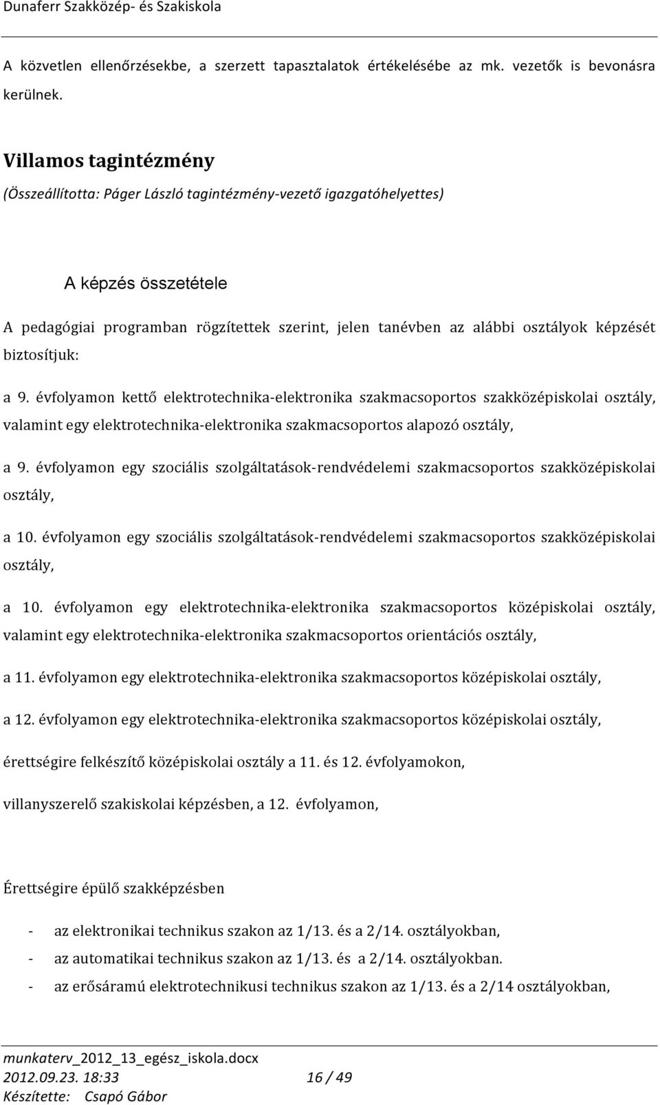 képzését biztosítjuk: a 9. évfolyamon kettő elektrotechnika- elektronika szakmacsoportos szakközépiskolai osztály, valamint egy elektrotechnika- elektronika szakmacsoportos alapozó osztály, a 9.