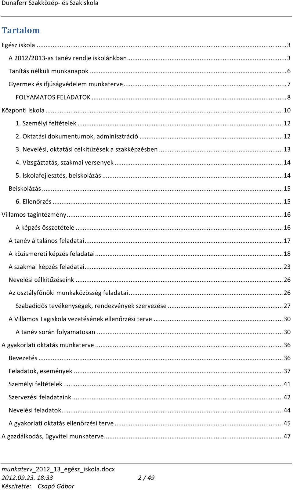 Iskolafejlesztés, beiskolázás... 14 Beiskolázás... 15 6. Ellenőrzés... 15 Villamos tagintézmény... 16 A képzés összetétele... 16 A tanév általános feladatai... 17 A közismereti képzés feladatai.