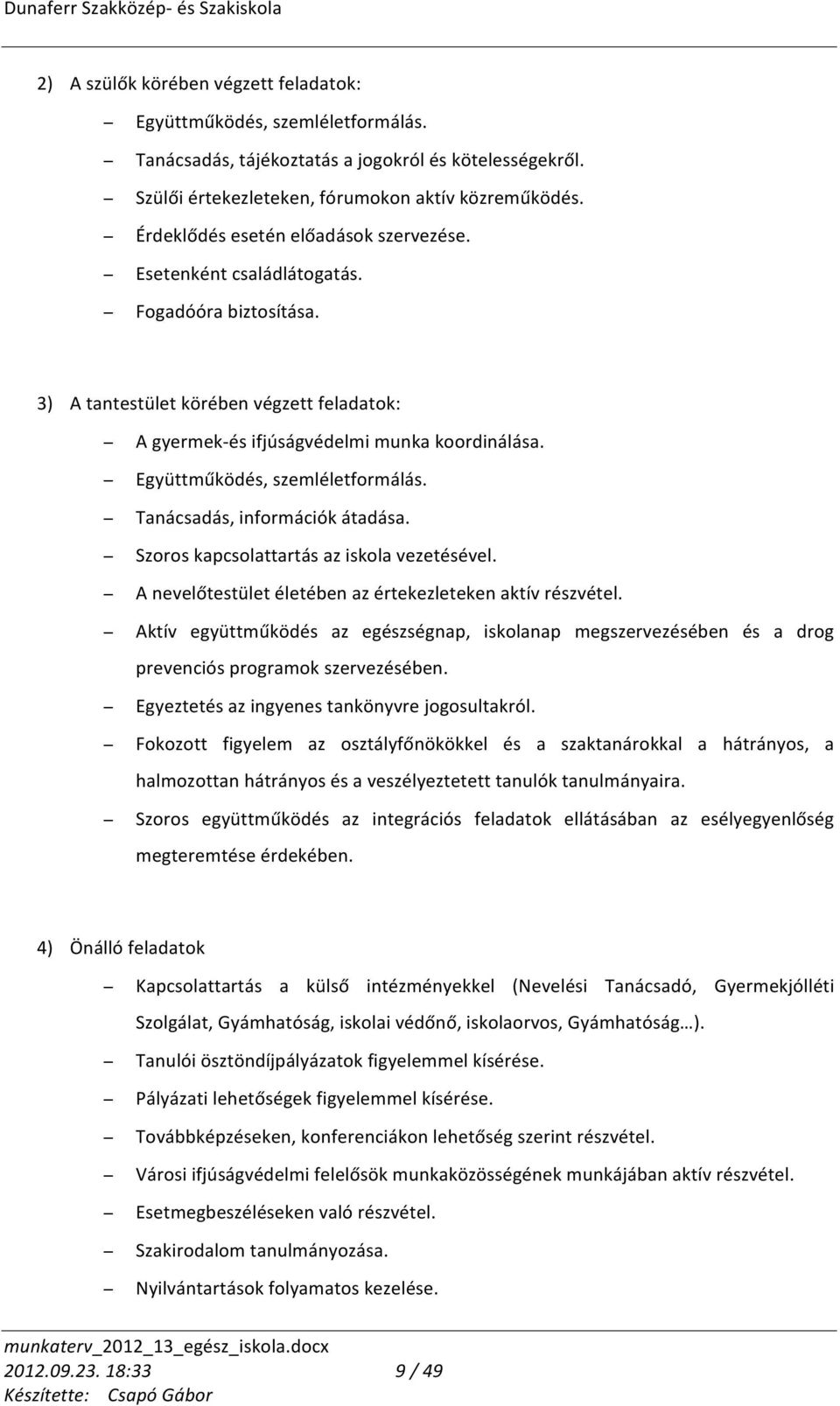 Együttműködés, szemléletformálás. Tanácsadás, információk átadása. Szoros kapcsolattartás az iskola vezetésével. A nevelőtestület életében az értekezleteken aktív részvétel.