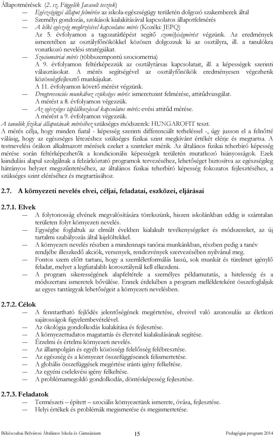 egészség megőrzésével kapcsolatos mérés (Kozéki: JEPQ) Az 5. évfolyamon a tagozatátlépést segítő személyiségmérést végzünk.