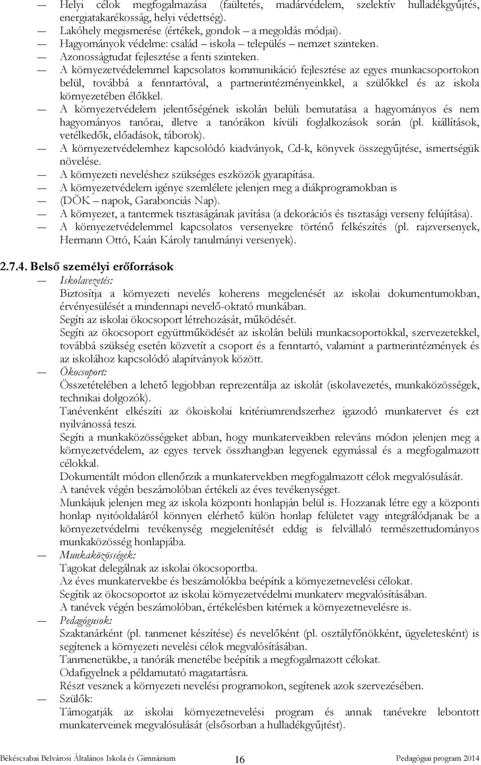 A környezetvédelemmel kapcsolatos kommunikáció fejlesztése az egyes munkacsoportokon belül, továbbá a fenntartóval, a partnerintézményeinkkel, a szülőkkel és az iskola környezetében élőkkel.