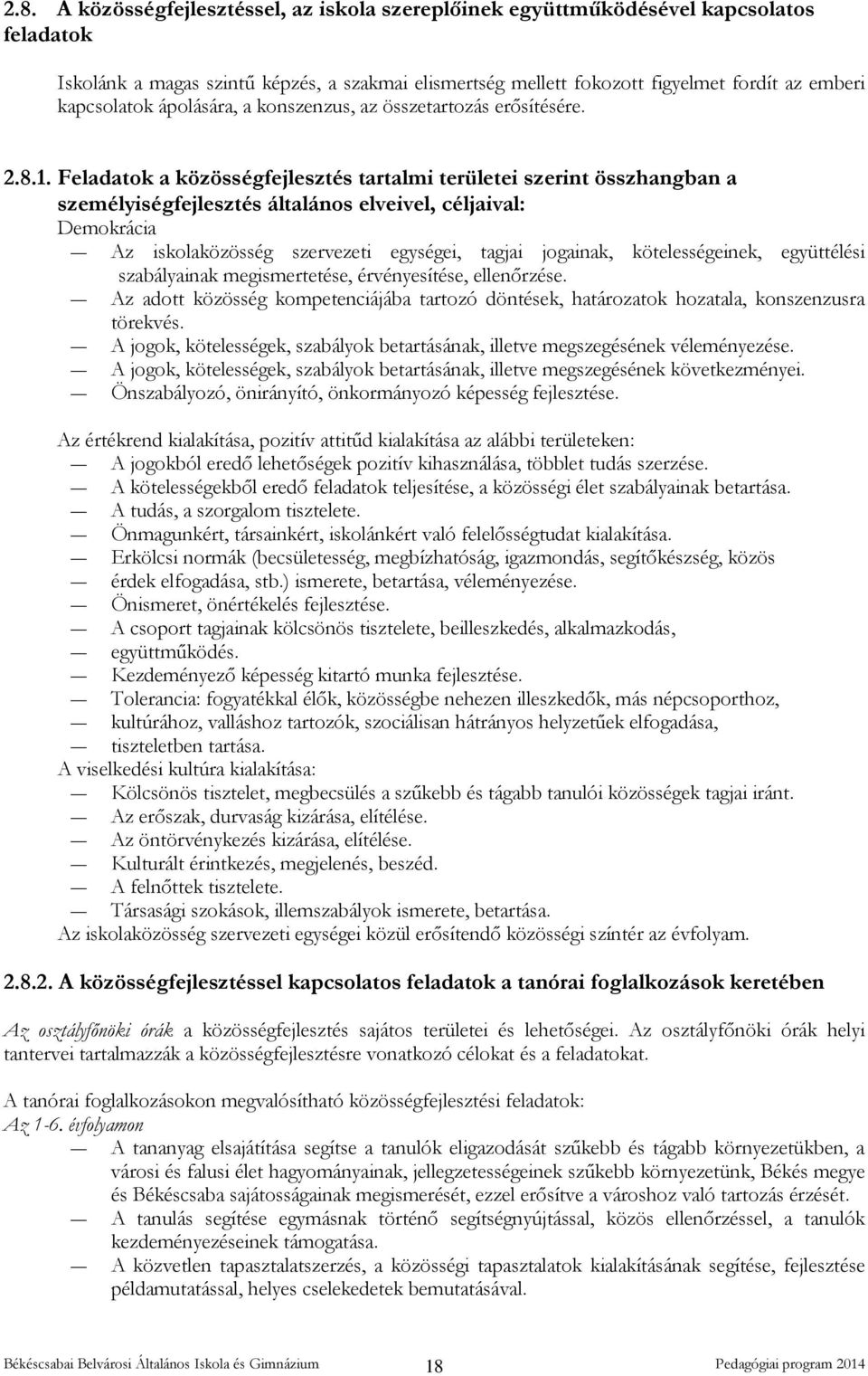 Feladatok a közösségfejlesztés tartalmi területei szerint összhangban a személyiségfejlesztés általános elveivel, céljaival: Demokrácia Az iskolaközösség szervezeti egységei, tagjai jogainak,