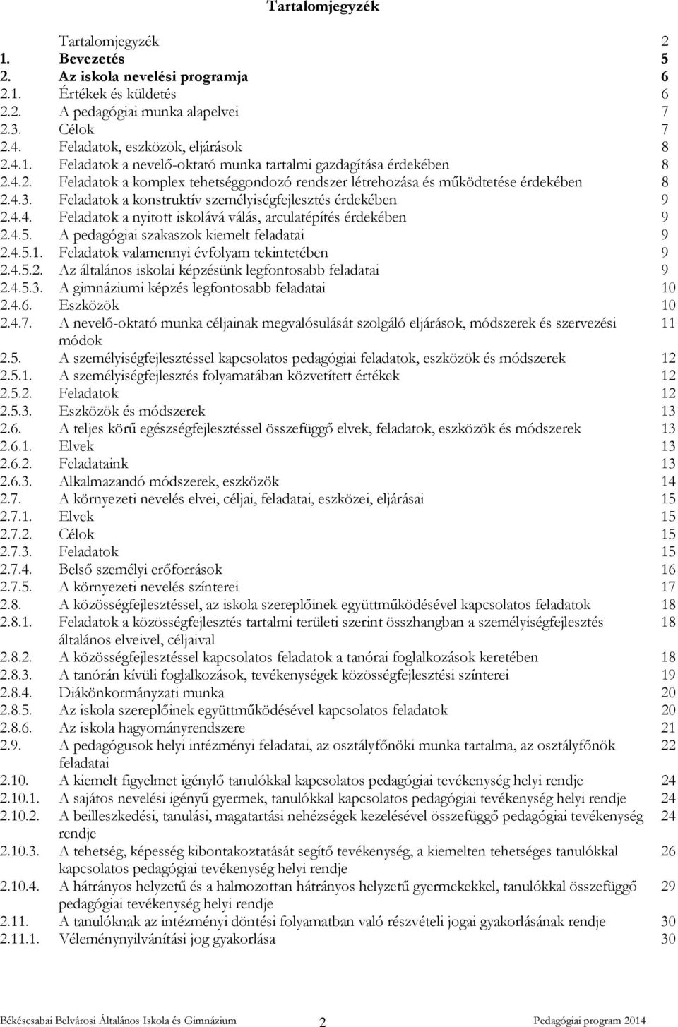 Feladatok a konstruktív személyiségfejlesztés érdekében 9 2.4.4. Feladatok a nyitott iskolává válás, arculatépítés érdekében 9 2.4.5. A pedagógiai szakaszok kiemelt feladatai 9 2.4.5.1.